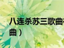 八連殺蘇三歌曲在線聽mp3（八連殺蘇三歌曲）