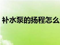 補(bǔ)水泵的揚(yáng)程怎么計算（泵的揚(yáng)程怎么計算）