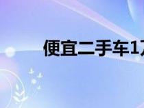 便宜二手車(chē)1萬(wàn)以內(nèi)(便宜二手車(chē)) 便宜二手車(chē)1萬(wàn)以內(nèi)(便宜二手車(chē))