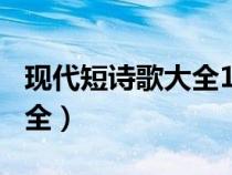 現(xiàn)代短詩歌大全100首帶作者（現(xiàn)代短詩歌大全）