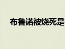 布魯諾被燒死是第幾年（布魯諾被燒死）
