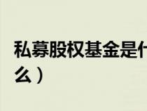 私募股權(quán)基金是什么意思（私募股權(quán)基金是什么）