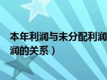 本年利潤(rùn)與未分配利潤(rùn)的關(guān)系(本年利潤(rùn)利潤(rùn)分配未分配利潤(rùn)的關(guān)系) 本年利潤(rùn)與未分配利潤(rùn)的關(guān)系(本年利潤(rùn)利潤(rùn)分配未分配利潤(rùn)的關(guān)系)