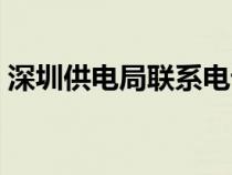 深圳供電局聯(lián)系電話（深圳市供電局營業(yè)廳）