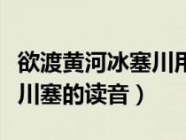 欲渡黃河冰塞川用了典故了嗎（欲渡黃河冰塞川塞的讀音）