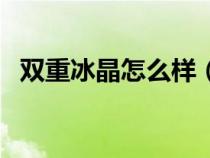 雙重冰晶怎么樣（雙重冰晶艾尼維亞快吧）