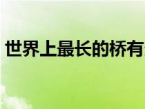 世界上最長的橋有多少米（世界上最長的橋）