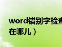 word錯(cuò)別字檢查在哪里（word錯(cuò)別字檢查在哪兒）