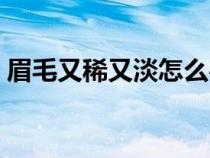 眉毛又稀又淡怎么辦（眉毛太淡太稀怎么辦）