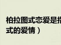 柏拉圖式戀愛是指無性戀愛嗎（什么是柏拉圖式的愛情）