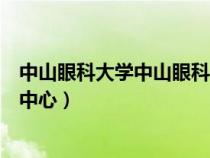 中山眼科大學(xué)中山眼科中心怎么樣（中山眼科大學(xué)中山眼科中心）