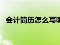 會(huì)計(jì)簡歷怎么寫吸引人（會(huì)計(jì)簡歷怎么寫）