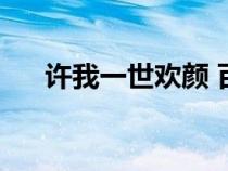 許我一世歡顏 百度云（許我一世歡顏）