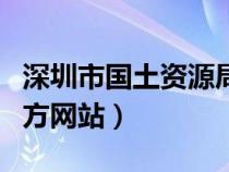 深圳市國土資源局電話號碼（深圳市國土局官方網(wǎng)站）