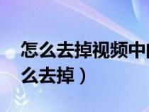 怎么去掉視頻中的水印和logo（視頻水印怎么去掉）