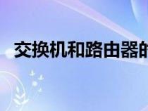 交換機(jī)和路由器的區(qū)別（交換機(jī)和路由器）