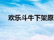 歡樂斗牛下架原因（歡樂斗牛怎么沒有）