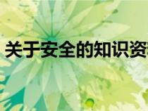 關(guān)于安全的知識(shí)資料大全(關(guān)于安全的知識(shí)) 關(guān)于安全的知識(shí)資料大全(關(guān)于安全的知識(shí))
