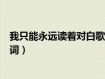 我只能永遠(yuǎn)讀著對(duì)白歌詞是哪首歌(我只能永遠(yuǎn)讀著對(duì)白歌詞) 我只能永遠(yuǎn)讀著對(duì)白歌詞是哪首歌(我只能永遠(yuǎn)讀著對(duì)白歌詞)