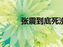 張震到底死沒死（張震怎么死的）
