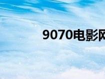 9070電影網(wǎng)站(9070電影網(wǎng)) 9070電影網(wǎng)站(9070電影網(wǎng))