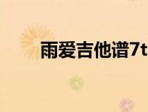 雨愛(ài)吉他譜7t（雨愛(ài)吉他譜簡(jiǎn)單版）