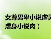 女尊男卑小說虐男主男主是穿越的（女尊男卑虐身小說肉）