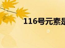 116號元素是什么（116號元素）