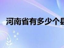 河南省有多少個(gè)縣區(qū)（河南省有多少個(gè)縣）