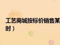 工藝商城按標價銷售某種(工藝商場按標價銷售某種工藝品時) 工藝商城按標價銷售某種(工藝商場按標價銷售某種工藝品時)