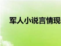 軍人小說(shuō)言情現(xiàn)代虐文(軍人小說(shuō)言情) 軍人小說(shuō)言情現(xiàn)代虐文(軍人小說(shuō)言情)