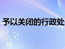 予以關(guān)閉的行政處罰由負有安全生產(chǎn)（予以）