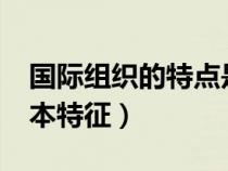 國際組織的特點是什么?（國際組織有哪些基本特征）