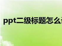 ppt二級標題怎么設(shè)置（二級標題怎么設(shè)置）
