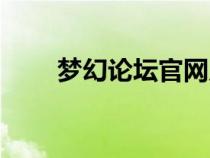 夢幻論壇官網(wǎng)入口（夢幻論壇官網(wǎng)）