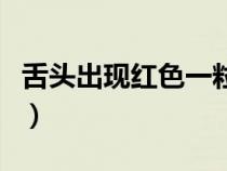 舌頭出現(xiàn)紅色一粒粒的（草莓舌的原因及治療）