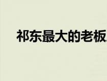 祁東最大的老板周南方（周南方是祁東）