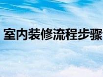 室內(nèi)裝修流程步驟包括（室內(nèi)裝修流程步驟）