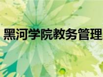 黑河學(xué)院教務(wù)管理系統(tǒng)(黑河學(xué)院教務(wù)系統(tǒng)) 黑河學(xué)院教務(wù)管理系統(tǒng)(黑河學(xué)院教務(wù)系統(tǒng))