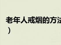 老年人戒煙的方法與技巧(戒煙的方法與技巧) 老年人戒煙的方法與技巧(戒煙的方法與技巧)