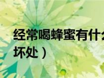 經常喝蜂蜜有什么好處?（常喝蜂蜜的好處與壞處）