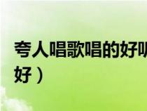 夸人唱歌唱的好聽的句子（夸人的話唱歌唱得好）