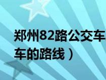 鄭州82路公交車(chē)路線(xiàn)查詢(xún)表（鄭州82路公交車(chē)的路線(xiàn)）