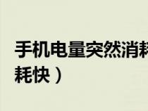 手機(jī)電量突然消耗快怎么辦（手機(jī)電量突然消耗快）