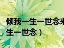 傾我一生一世念來如飛花散似煙出處（傾我一生一世念）