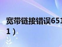 寬帶鏈接錯(cuò)誤651怎么回事(寬帶鏈接錯(cuò)誤651) 寬帶鏈接錯(cuò)誤651怎么回事(寬帶鏈接錯(cuò)誤651)