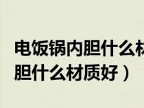 電飯鍋內膽什么材質好最健康耐用（電飯鍋內膽什么材質好）
