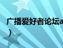 廣播愛好者論壇app（廣播愛好者論壇上不去）