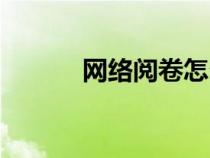 網(wǎng)絡(luò)閱卷怎么操作（網(wǎng)絡(luò)閱卷）