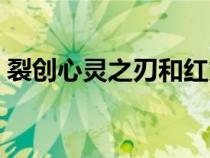 裂創(chuàng)心靈之刃和紅丸哪個好（裂創(chuàng)心靈之刃）